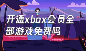 开通xbox会员全部游戏免费吗