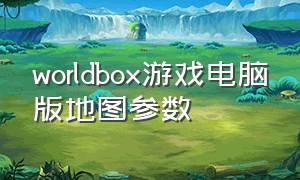 worldbox游戏电脑版地图参数