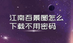 江南百景图怎么下载不用密码