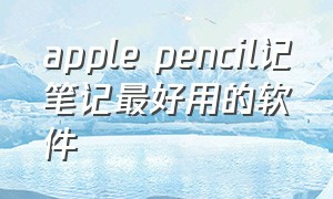apple pencil记笔记最好用的软件
