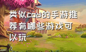 类似cod的手游推荐有哪些游戏可以玩