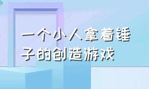 一个小人拿着锤子的创造游戏