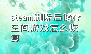 steam删除后储存空间游戏怎么恢复