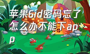 苹果6id密码忘了怎么办不能下app