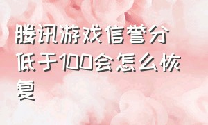 腾讯游戏信誉分低于100会怎么恢复