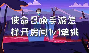 使命召唤手游怎样开房间1v1单挑