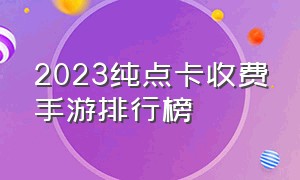 2023纯点卡收费手游排行榜