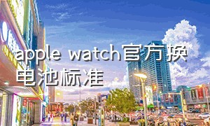 apple watch官方换电池标准