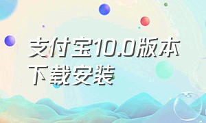 支付宝10.0版本下载安装