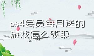 ps4会员每月送的游戏怎么领取