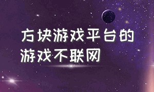 方块游戏平台的游戏不联网