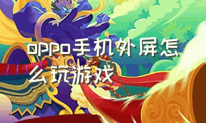 oppo手机外屏怎么玩游戏