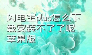 闪电宝plus怎么下载安装不了了呢苹果版