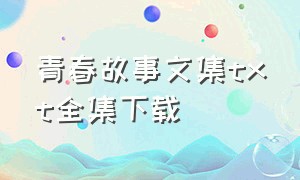 青春故事文集txt全集下载