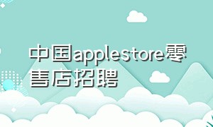 中国applestore零售店招聘