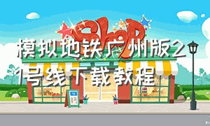 模拟地铁广州版21号线下载教程