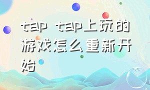 tap tap上玩的游戏怎么重新开始