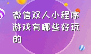 微信双人小程序游戏有哪些好玩的