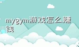 mygym游戏怎么赚钱