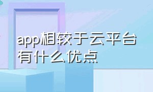 app相较于云平台有什么优点