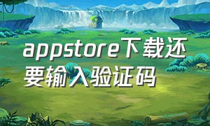 appstore下载还要输入验证码