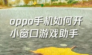 oppo手机如何开小窗口游戏助手