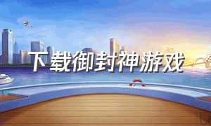 下载御封神游戏