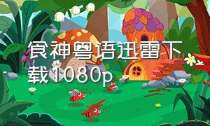 食神粤语迅雷下载1080p