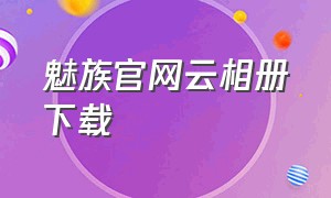 魅族官网云相册下载