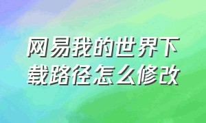 网易我的世界下载路径怎么修改