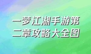 一梦江湖手游第二章攻略大全图