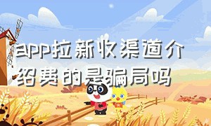 app拉新收渠道介绍费的是骗局吗