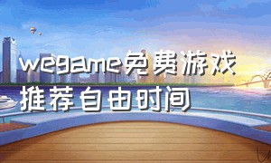 wegame免费游戏推荐自由时间