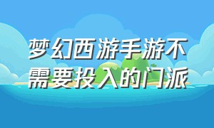 梦幻西游手游不需要投入的门派