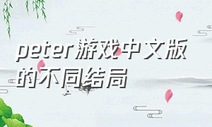 peter游戏中文版的不同结局