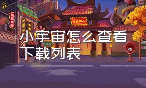 小宇宙怎么查看下载列表