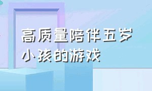 高质量陪伴五岁小孩的游戏