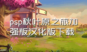 psp秋叶原之旅加强版汉化版下载