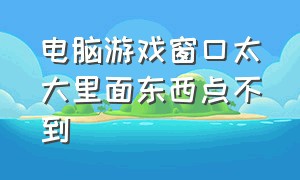 电脑游戏窗口太大里面东西点不到