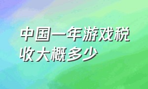 中国一年游戏税收大概多少