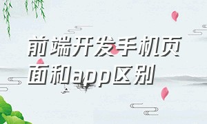 前端开发手机页面和app区别