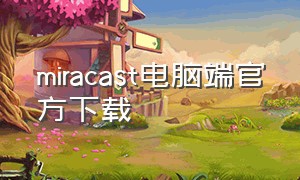 miracast电脑端官方下载