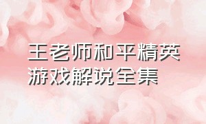 王老师和平精英游戏解说全集