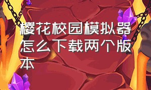 樱花校园模拟器怎么下载两个版本