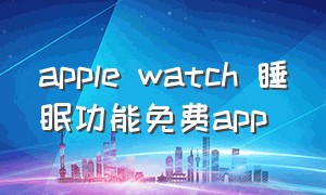 apple watch 睡眠功能免费app