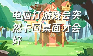 电脑打游戏会突然卡回桌面才会好