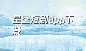 星空短剧app下载