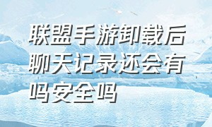 联盟手游卸载后聊天记录还会有吗安全吗