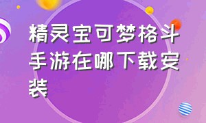 精灵宝可梦格斗手游在哪下载安装