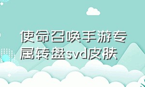 使命召唤手游专属转盘svd皮肤